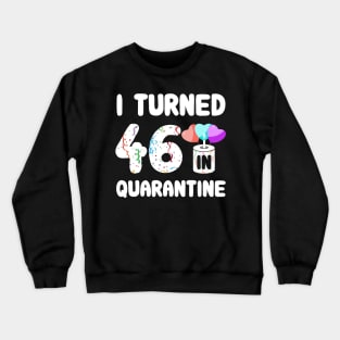 I Turned 46 In Quarantine Crewneck Sweatshirt